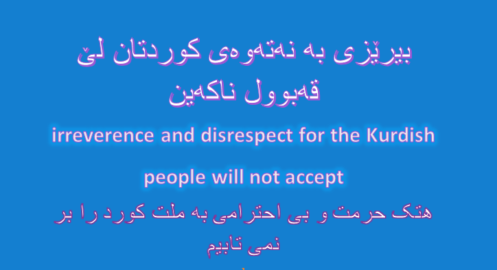 Know your limits, irreverence and disrespect for the Kurdish people will not accept.